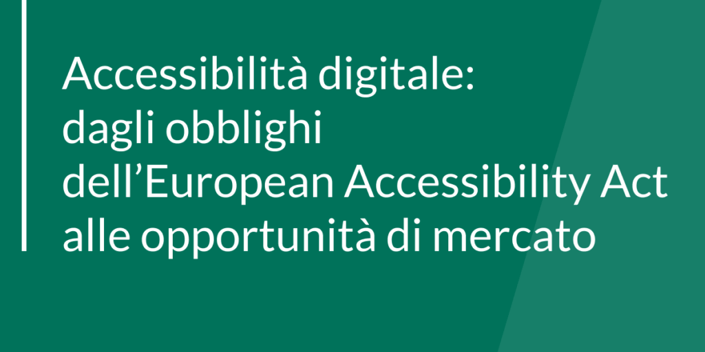 Accessibilità digitale: dagli obblighi dell’European Accessibility Act alle opportunità di mercato