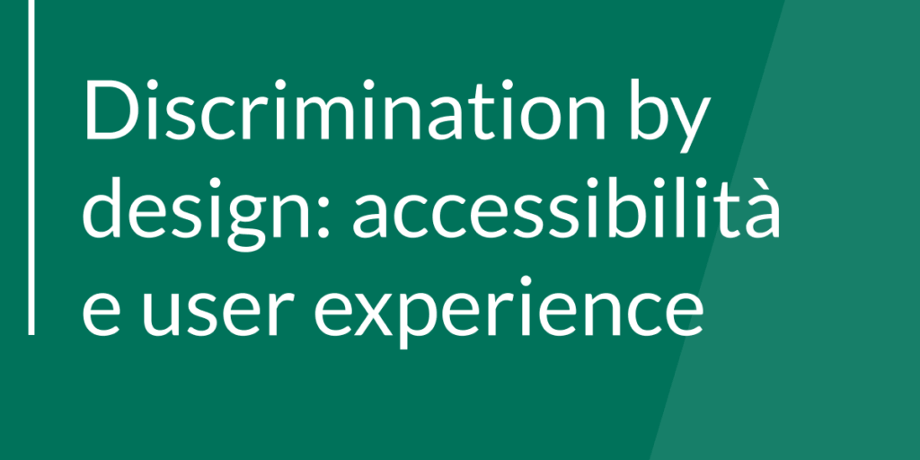 Discrimination by design: accessibilità e user experience