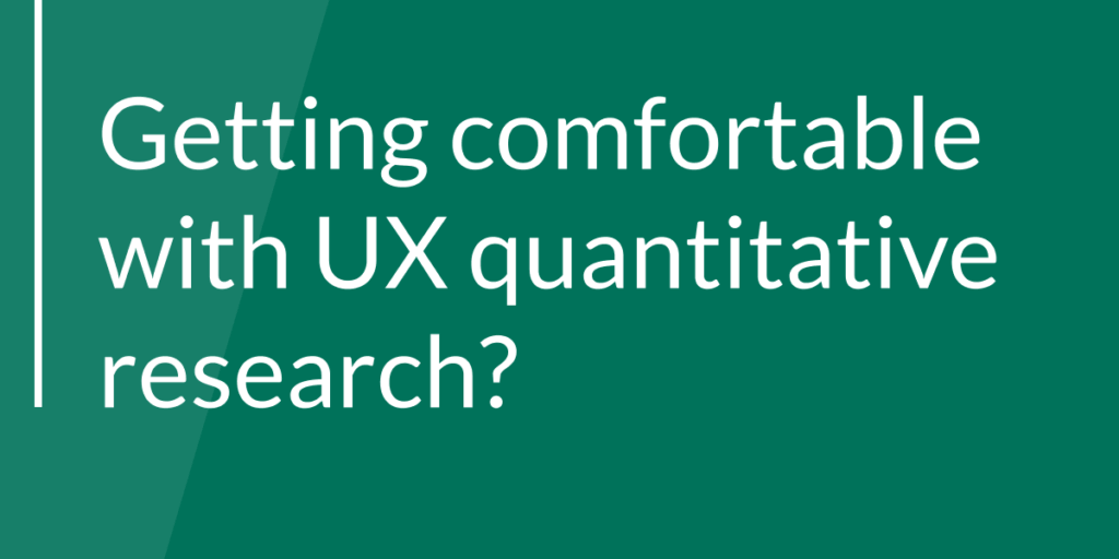 Getting comfortable with UX quantitative research?