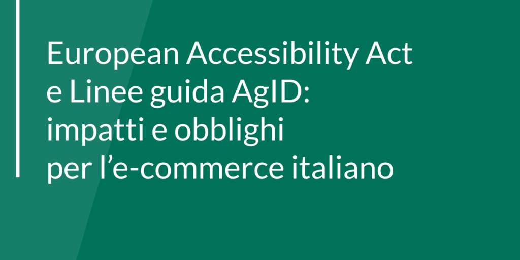 European Accessibility Act e Linee guida AgID: impatti e obblighi per l’e-commerce italiano